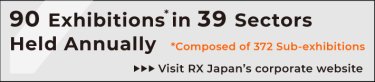 90 Exhibitions* in 39 Sectors Held Annually *Composed of 372 Sub-exhibitions Visit RX Japan&quot;s corporate website